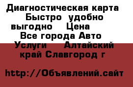 Диагностическая карта! Быстро, удобно,выгодно! › Цена ­ 500 - Все города Авто » Услуги   . Алтайский край,Славгород г.